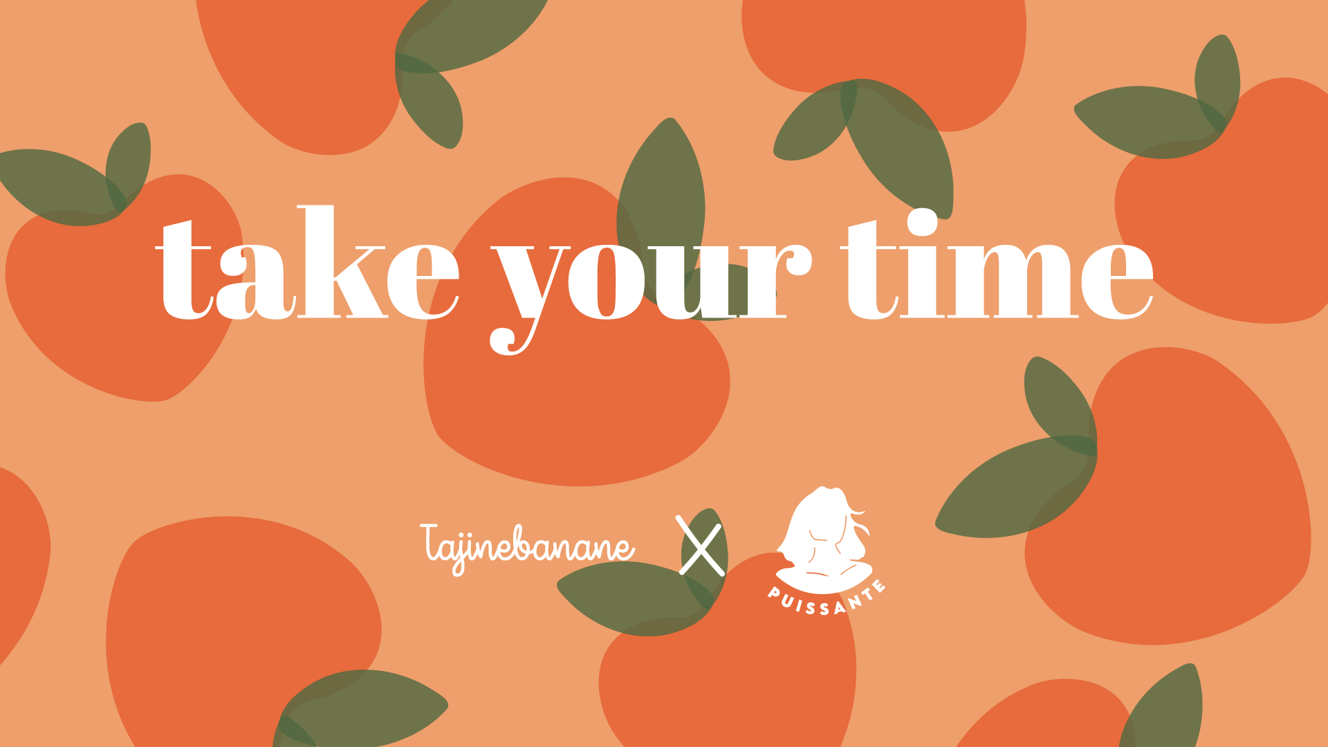 Take your time <br> Tajinebanane x Puissante